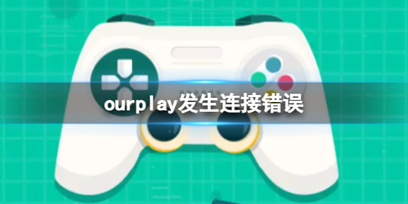 《ourplay》发生连接错误怎么办?