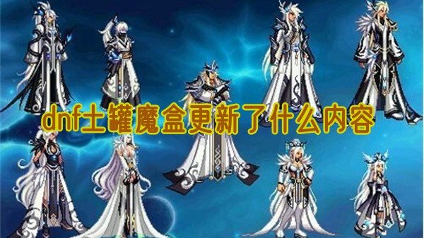 《dnf》土罐魔盒更新了什么内容